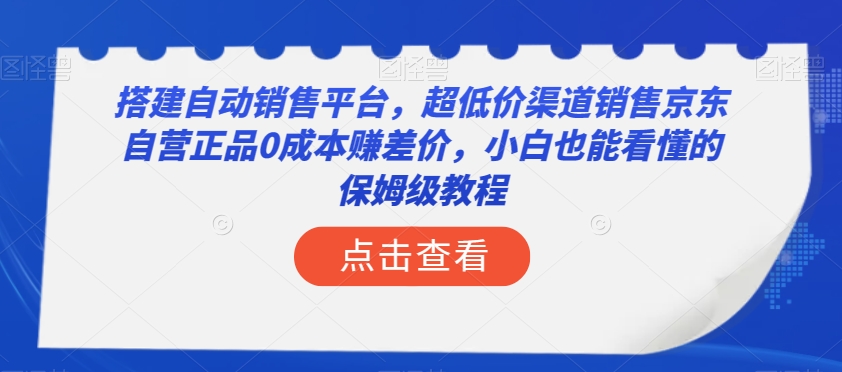 搭建自动销售平台，超低价渠道销售京东自营正品0成本赚差价，小白也能看懂的保姆级教程【揭秘】-高清美女套图，你想要的都有。