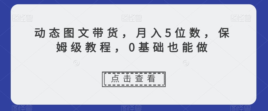 动态图文带货，月入5位数，保姆级教程，0基础也能做【揭秘】-高清美女套图，你想要的都有。