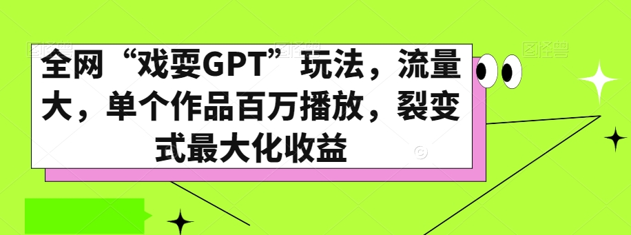 全网“戏耍GPT”玩法，流量大，单个作品百万播放，裂变式最大化收益【揭秘】-高清美女套图，你想要的都有。