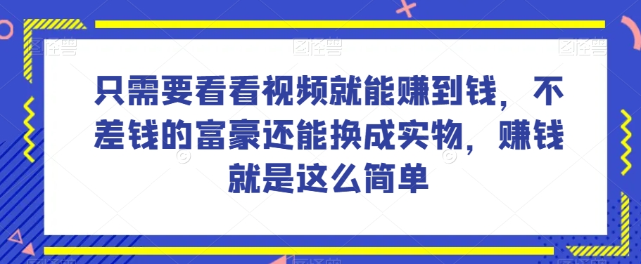谁做过这么简单的项目？只需要看看视频就能赚到钱，不差钱的富豪还能换成实物，赚钱就是这么简单！【揭秘】-高清美女套图，你想要的都有。