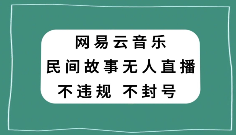 网易云民间故事无人直播，零投入低风险、人人可做【揭秘】-高清美女套图，你想要的都有。