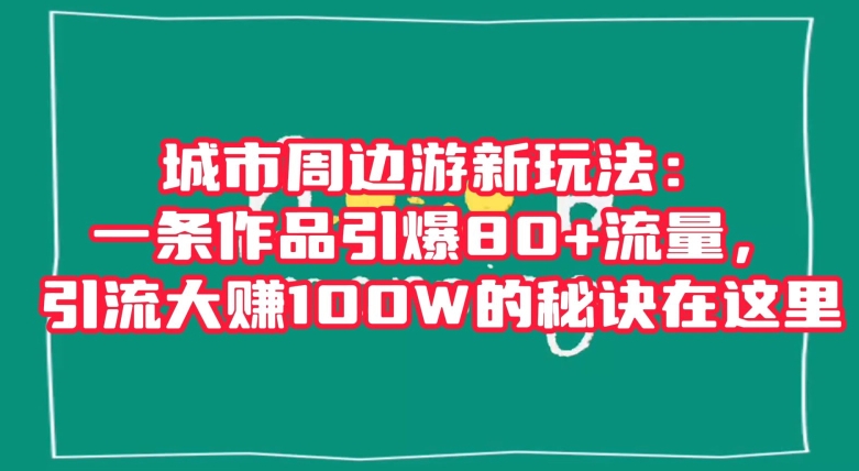 城市周边游新玩法：一条作品引爆80+流量，引流大赚100W的秘诀在这里【揭秘】-高清美女套图，你想要的都有。