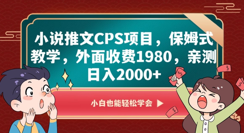 小说推文CPS项目，保姆式教学，外面收费1980，亲测日入2000+【揭秘】-高清美女套图，你想要的都有。