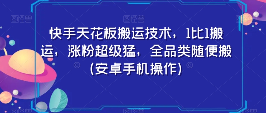 快手天花板搬运技术，1比1搬运，涨粉超级猛，全品类随便搬（安卓手机操作）-高清美女套图，你想要的都有。
