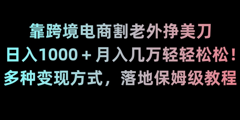 靠跨境电商割老外挣美刀，日入1000＋月入几万轻轻松松！多种变现方式，落地保姆级教程【揭秘】-高清美女套图，你想要的都有。