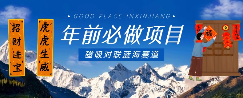 年前必做项目，磁吸对联蓝海赛道，傻瓜式操作复制粘贴纯搬运，一部手机即可完成-高清美女套图，你想要的都有。