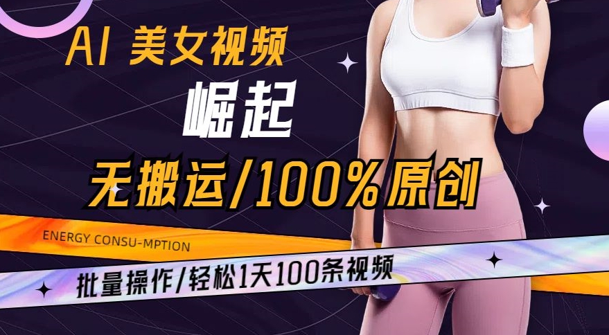 AI美女视频崛起玩法无搬运100%原创，批量操作，轻松1天100条【揭秘】-高清美女套图，你想要的都有。