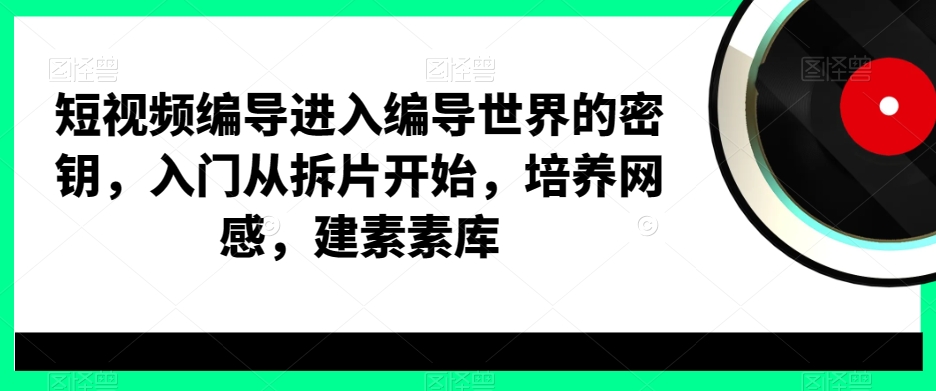 短视频编导进入编导世界的密钥，入门从拆片开始，培养网感，建素素库-高清美女套图，你想要的都有。