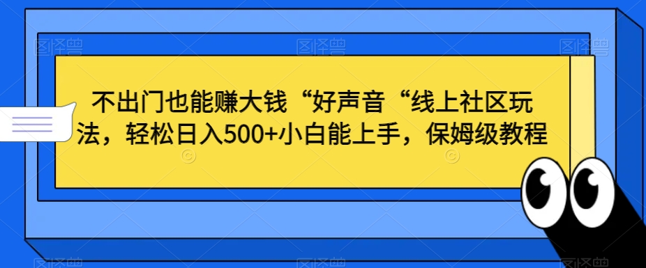 不出门也能赚大钱“好声音“线上社区玩法，轻松日入500+小白能上手，保姆级教程【揭秘】-高清美女套图，你想要的都有。