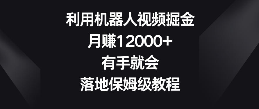 利用机器人视频掘金,月赚12000+,有手就会,落地保姆级教程【揭秘】-高清美女套图,你想要的都有。