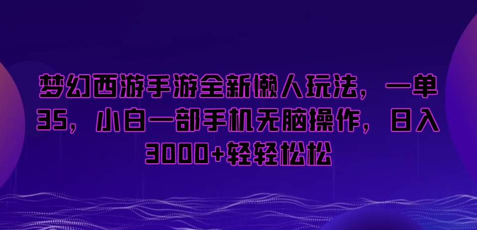 梦幻西游手游全新懒人玩法，一单35，小白一部手机无脑操作，日入3000+轻轻松松【揭秘】-高清美女套图，你想要的都有。