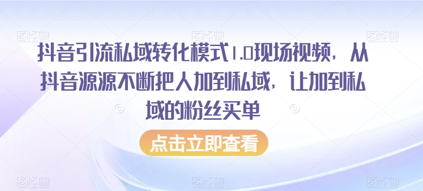 抖音引流私域转化模式1.0现场视频，从抖音源源不断把人加到私域，让加到私域的粉丝买单-高清美女套图，你想要的都有。