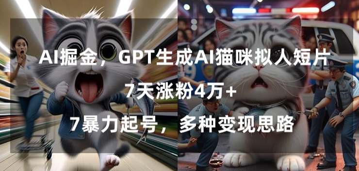 GPT生成AI猫咪拟人短片，7天涨粉4万+，暴力起号，多种变现思路【揭秘】-高清美女套图，你想要的都有。