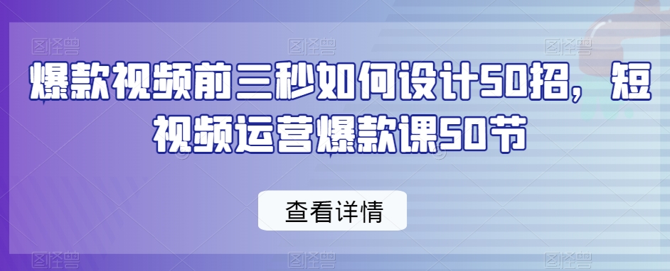 爆款视频前三秒如何设计50招，短视频运营爆款课50节-高清美女套图，你想要的都有。