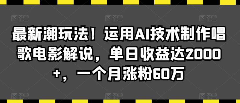 最新潮玩法！运用AI技术制作唱歌电影解说，单日收益达2000+，一个月涨粉60万【揭秘】-高清美女套图，你想要的都有。