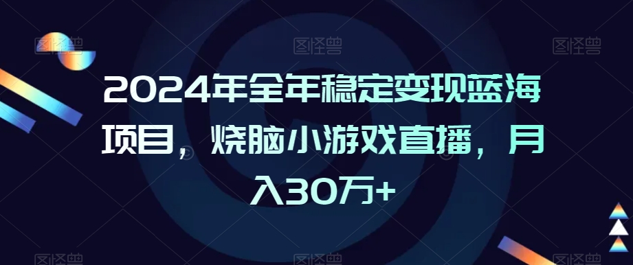 2024年全年稳定变现蓝海项目，烧脑小游戏直播，月入30万+【揭秘】-高清美女套图，你想要的都有。