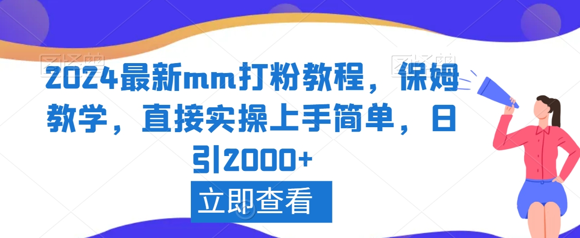 2024最新mm打粉教程，保姆教学，直接实操上手简单，日引2000+【揭秘】-高清美女套图，你想要的都有。