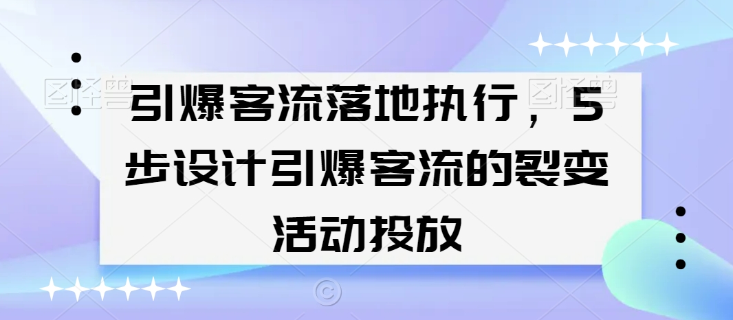 引爆客流落地执行，5步设计引爆客流的裂变活动投放-高清美女套图，你想要的都有。