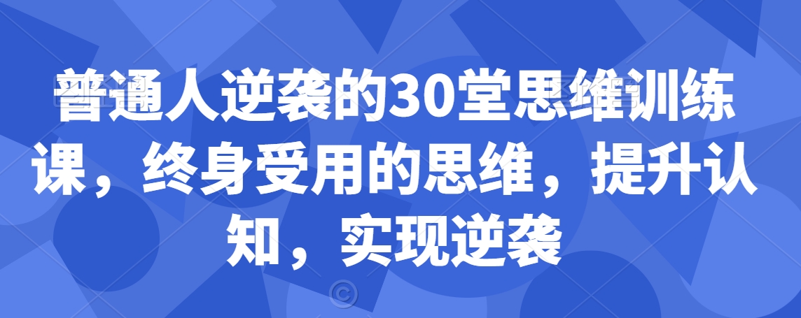 普通人逆袭的30堂思维训练课，​终身受用的思维，提升认知，实现逆袭-高清美女套图，你想要的都有。