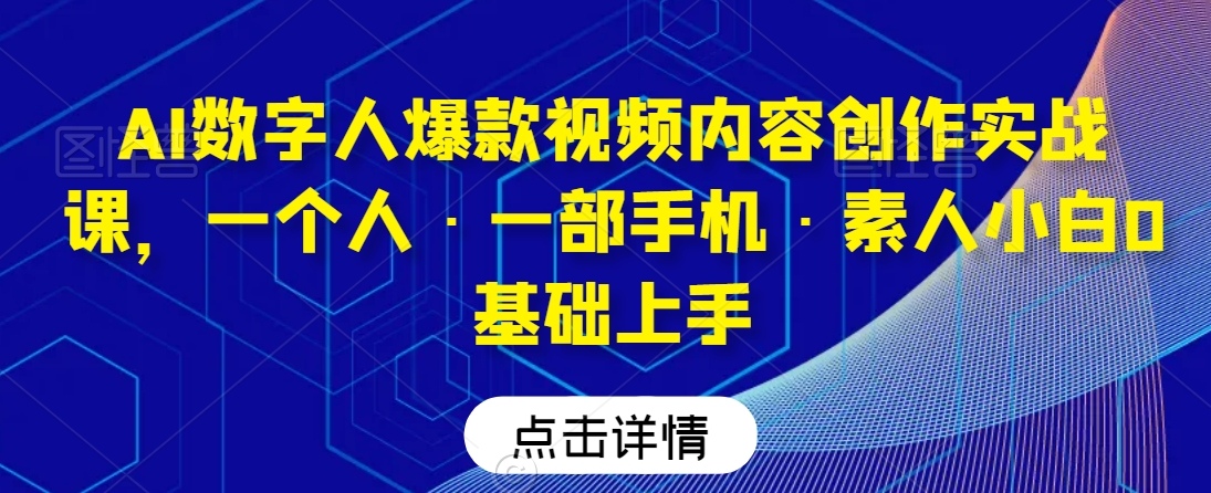 AI数字人爆款视频内容创作实战课，一个人·一部手机·素人小白0基础上手-高清美女套图，你想要的都有。