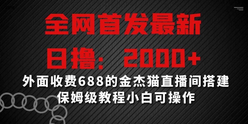全网首发最新，日撸2000+，外面收费688的金杰猫直播间搭建，保姆级教程小白可操作【揭秘】-高清美女套图，你想要的都有。