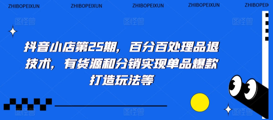 抖音小店第25期，百分百处理品退技术，有货源和分销实现单品爆款打造玩法等-高清美女套图，你想要的都有。