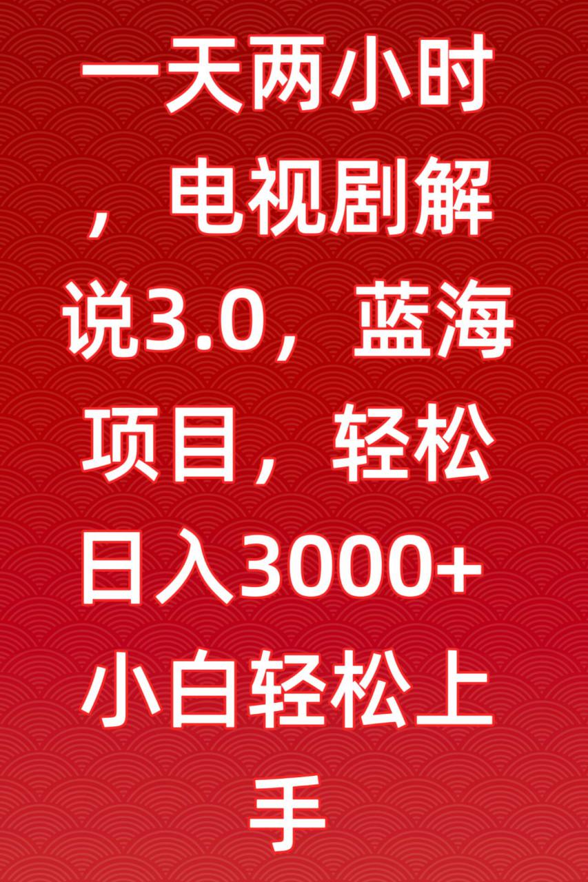 一天两小时,电视剧解说3.0,蓝海项目,轻松日入3000+小白轻松上手【揭秘】-高清美女套图,你想要的都有。