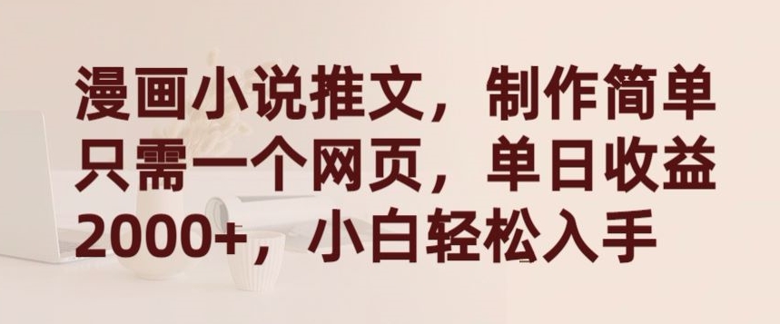 漫画小说推文，制作简单只需一个网页，单日收益2000+，小白轻松入手【揭秘】-高清美女套图，你想要的都有。
