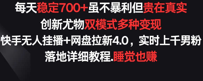 每天稳定700+，收益不高但贵在真实，创新尤物双模式多渠种变现，快手无人挂播+网盘拉新4.0【揭秘】-高清美女套图，你想要的都有。