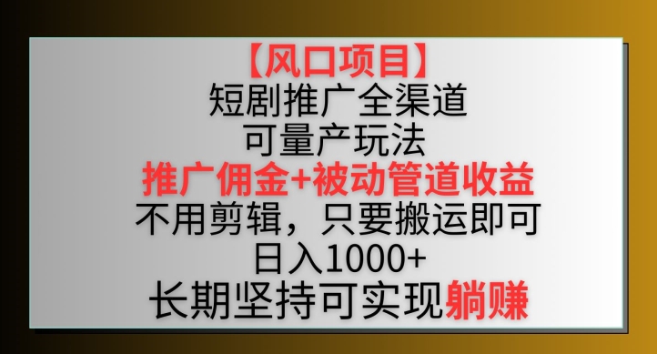 【风口项目】短剧推广全渠道最新双重收益玩法，推广佣金管道收益，不用剪辑，只要搬运即可【揭秘】-高清美女套图，你想要的都有。