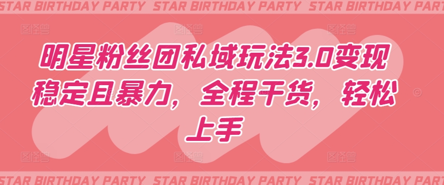 明星粉丝团私域玩法3.0变现稳定且暴力，全程干货，轻松上手【揭秘】-高清美女套图，你想要的都有。