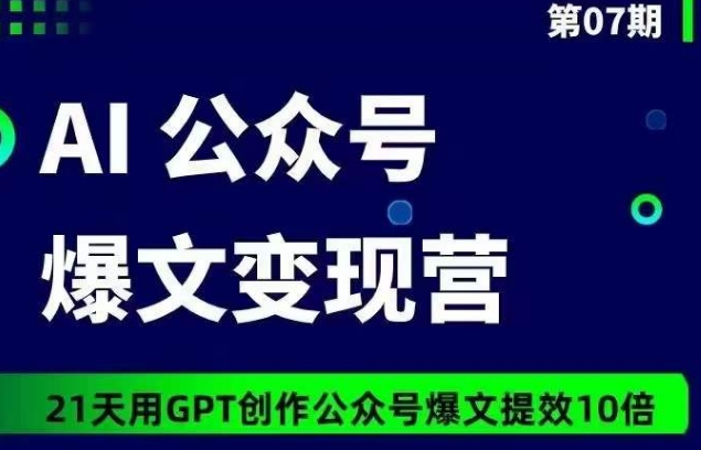 AI公众号爆文变现营07期,21天用GPT创作爆文提效10倍-高清美女套图,你想要的都有。
