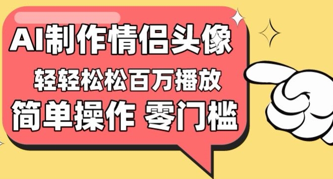 【零门槛高收益】情侣头像视频，播放量百万不是梦【揭秘】-高清美女套图，你想要的都有。