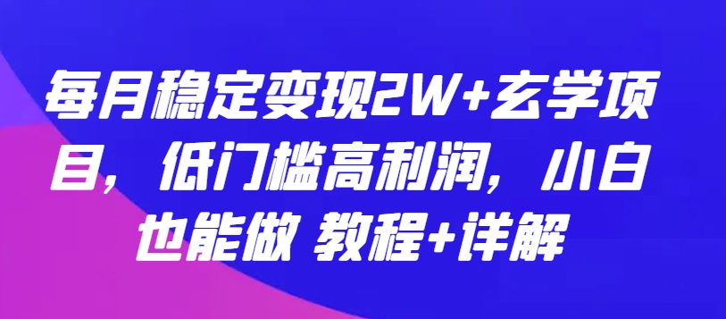 每月稳定变现2W+玄学项目，低门槛高利润，小白也能做 教程+详解【揭秘】-高清美女套图，你想要的都有。