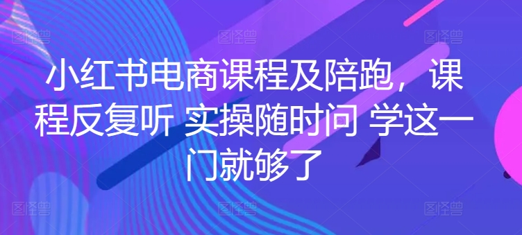 小红书电商课程及陪跑，课程反复听 实操随时问 学这一门就够了-高清美女套图，你想要的都有。