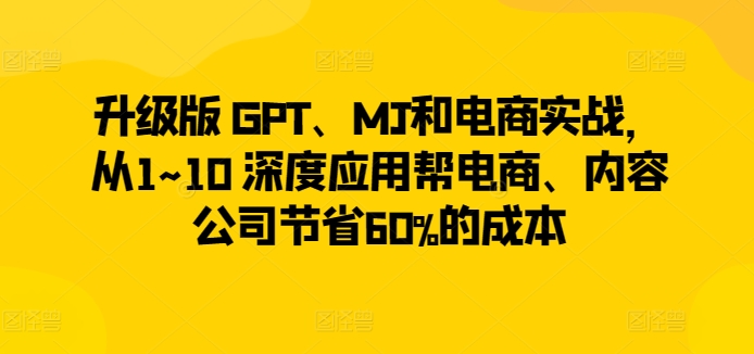 升级版 GPT、MJ和电商实战,从1~10 深度应用帮电商、内容公司节省60%的成本-高清美女套图,你想要的都有。