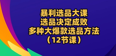 暴利选品大课：选品决定成败，教你多种大爆款选品方法(12节课)-高清美女套图，你想要的都有。