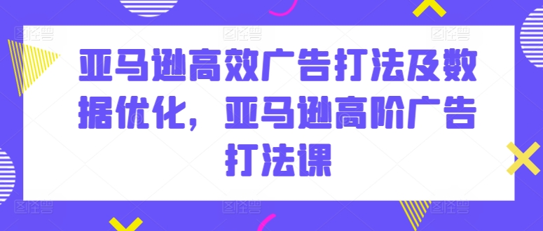 亚马逊高效广告打法及数据优化，亚马逊高阶广告打法课-高清美女套图，你想要的都有。