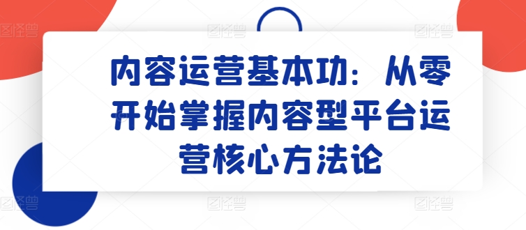 内容运营基本功:从零开始掌握内容型平台运营核心方法论-高清美女套图,你想要的都有。