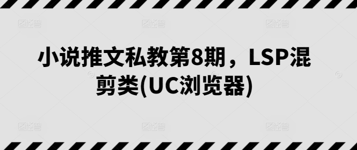 小说推文私教第8期，LSP混剪类(UC浏览器)-高清美女套图，你想要的都有。
