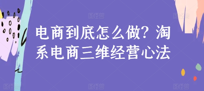 电商到底怎么做？淘系电商三维经营心法-高清美女套图，你想要的都有。