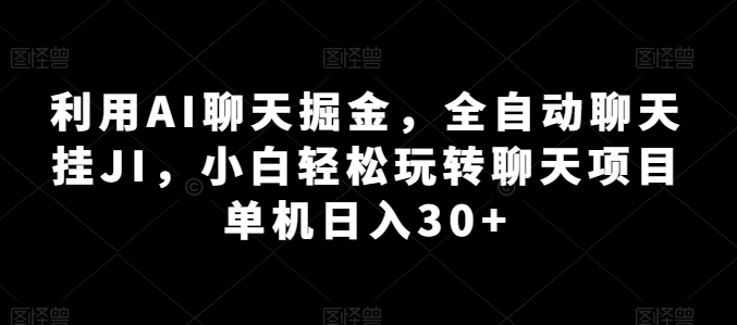 利用AI聊天掘金，全自动聊天挂JI，小白轻松玩转聊天项目 单机日入30+【揭秘】-高清美女套图，你想要的都有。