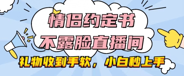 情侣约定书不露脸直播间，礼物收到手软，小白秒上手【揭秘】-高清美女套图，你想要的都有。