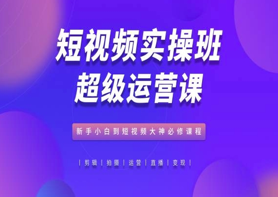 短视频实操班超级运营课,新手小白到短视频大神必修课程-高清美女套图,你想要的都有。