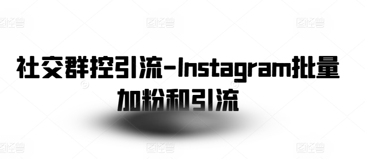 社交群控引流-Instagram批量加粉和引流-高清美女套图,你想要的都有。