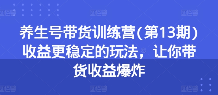 养生号带货训练营(第13期)收益更稳定的玩法，让你带货收益爆炸-高清美女套图，你想要的都有。