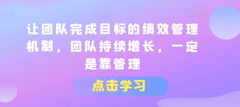 让团队完成目标的绩效管理机制,团队持续增长,一定是靠管理-高清美女套图,你想要的都有。