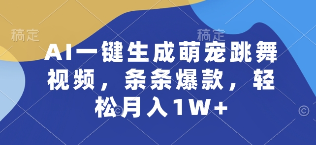 AI一键生成萌宠跳舞视频，条条爆款，轻松月入1W+【揭秘】-高清美女套图，你想要的都有。