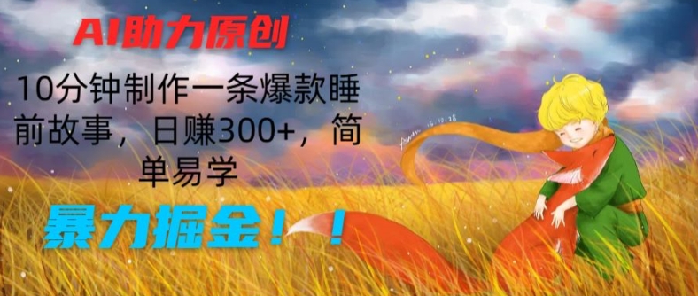 AI助力原创：10分钟制作一条爆款睡前故事，日赚300+，简单易学，暴力掘金【揭秘】-高清美女套图，你想要的都有。