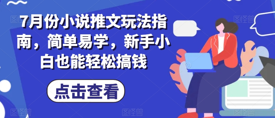 7月份小说推文玩法指南，简单易学，新手小白也能轻松搞钱-高清美女套图，你想要的都有。